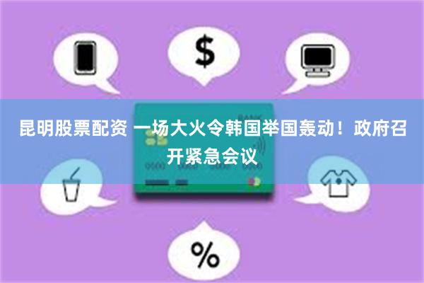 昆明股票配资 一场大火令韩国举国轰动！政府召开紧急会议